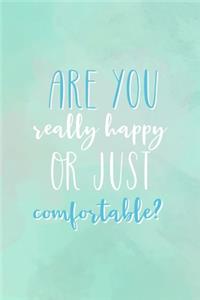 Are You Really Happy Or Just Comfortable?