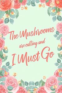 The Mushrooms Are Calling And I Must Go