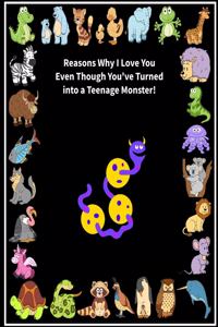 Reasons Why I Love You Even Though You've Turned into a Teenage Monster!