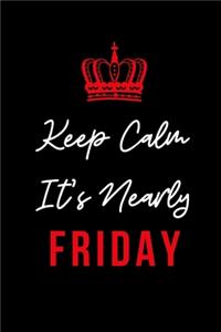 Keep Calm It's Nearly Friday