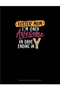 Foster Mom I'm Only Awesome On Days Ending In Y