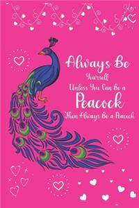 Always Be Yourself Unless You Can Be a Peacock Then Always Be a Peacock