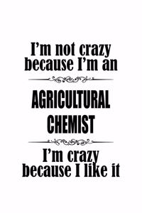 I'm Not Crazy Because I'm An Agricultural Chemist I'm Crazy Because I like It