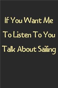 If You Want Me To Listen To You Talk About Sailing