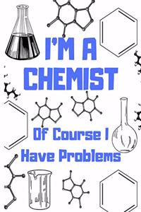 I'm A Chemist Of Course I Have Problems
