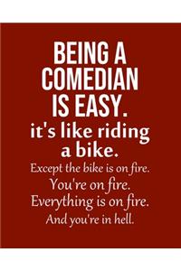 Being a Comedian is Easy. It's like riding a bike. Except the bike is on fire. You're on fire. Everything is on fire. And you're in hell.