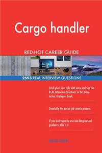 Cargo handler RED-HOT Career Guide; 2593 REAL Interview Questions