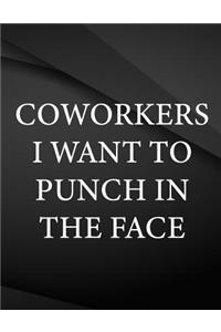 Coworkers i want to punch in the face.