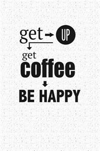Get Up Get Coffee Be Happy