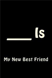(Blank) Is My New Best Friend