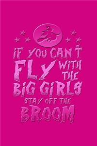If You Can't Fly with the Big Girls Stay Off the Broom