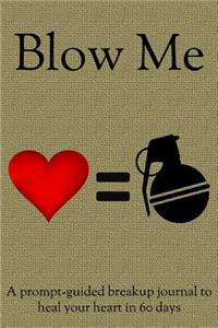 Blow Me: A Prompt-Guided Breakup Journal to Heal Your Heart in 60 Days