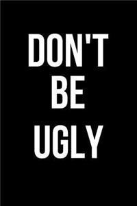 Don't Be Ugly