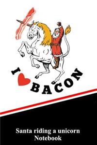 I Love Bacon Santa Riding a Unicorn Notebook