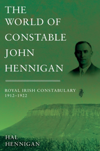World of Constable John Hennigan, Royal Irish Constabulary 1912 - 1922