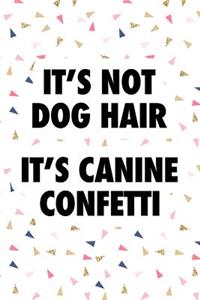 It's Not Dog Hair It's Canine Confetti