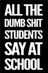 All the Dumb Shit Students Say at School