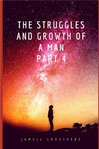 The Struggles and Growth of a Man Part 4