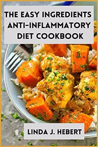 The Easy Ingredients Anti-Inflammatory Diet Cookbook