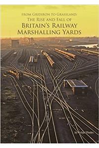 From Gridiron to Grassland: The Rise and Fall of Britain's Railway Marshalling Yards