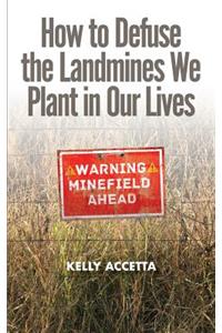 How to Defuse the Landmines We Plant in Our Lives