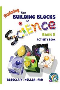 Exploring the Building Blocks of Science Book K Activity Book