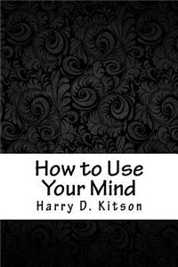 How to Use Your Mind