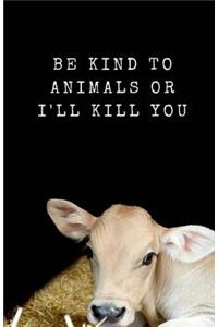 Be Kind To Animals Or I'll Kill You