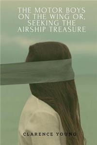 The Motor Boys On The Wing Or, Seeking The Airship Treasure