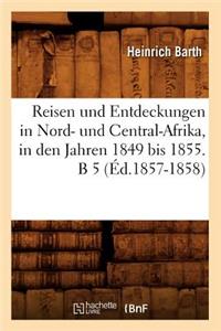 Reisen Und Entdeckungen in Nord- Und Central-Afrika, in Den Jahren 1849 Bis 1855. B 5 (Éd.1857-1858)