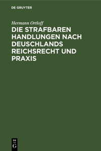 Die Strafbaren Handlungen Nach Deuschlands Reichsrecht Und PRAXIS