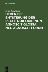 Ueber Die Entstehung Der Regel Quicquid Non Agnoscit Glossa, NEC Agnoscit Forum