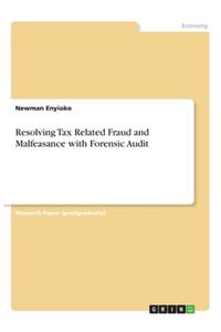 Resolving Tax Related Fraud and Malfeasance with Forensic Audit