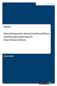 Entwicklung einer datenschutzfreundlichen Ausführungsumgebung für Smart-Home-Dienste