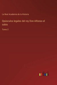 Opúsculos legales del rey Don Alfonso el sabio