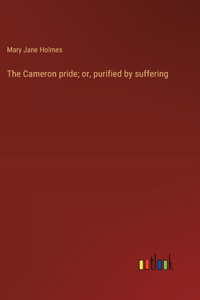 Cameron pride; or, purified by suffering
