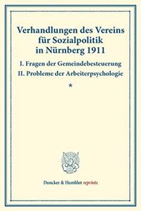 Verhandlungen Des Vereins Fur Sozialpolitik in Nurnberg 1911. I. Fragen Der Gemeindebesteuerung - II. Probleme Der Arbeiterpsychologie