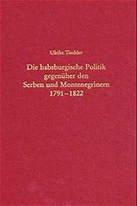 Die Habsburgische Politik Gegenüber Den Serben Und Montenegrinern 1791-1822