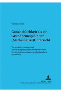 Ganzheitlichkeit ALS Ein Grundprinzip Fuer Den (Mathematik-)Unterricht