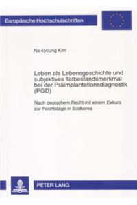 Leben ALS Lebensgeschichte Und Subjektives Tatbestandsmerkmal Bei Der Praeimplantationsdiagnostik (Pgd)