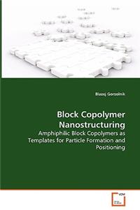 Block Copolymer Nanostructuring - Amphiphilic Block Copolymers as Templates for Particle Formation and Positioning