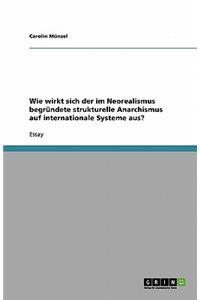 Wie wirkt sich der im Neorealismus begründete strukturelle Anarchismus auf internationale Systeme aus?