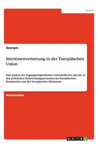 Interessenvertretung in der Europäischen Union: Eine Analyse der Zugangsmöglichkeiten wirtschaftlicher Akteure zu den politischen Entscheidungsprozessen der Europäischen Kommission und des Europäi