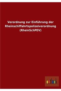 Verordnung zur Einführung der Rheinschiffahrtspolizeiverordnung (RheinSchPEV)