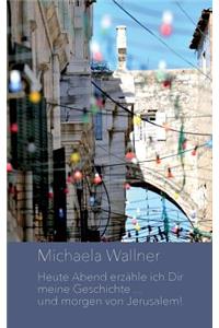 Heute Abend erzähle ich Dir meine Geschichte ... und morgen von Jerusalem