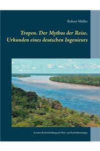 Tropen. Der Mythos der Reise. Urkunden eines deutschen Ingenieurs