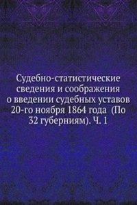 Sudebno-statisticheskie svedeniya i soobrazheniya o vv.edenii sudebnyh ustavov 20-go noyabrya 1864 goda (Po 32 guberniyam). Ch. 1