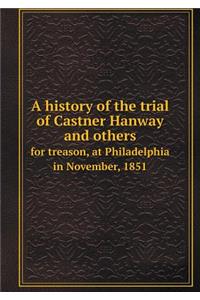 A History of the Trial of Castner Hanway and Others for Treason, at Philadelphia in November, 1851