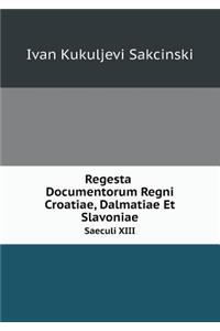 Regesta Documentorum Regni Croatiae, Dalmatiae Et Slavoniae Saeculi XIII