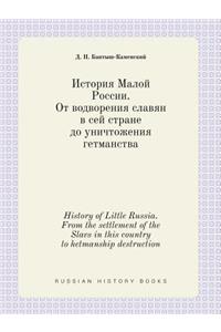 History of Little Russia. from the Settlement of the Slavs in This Country to Hetmanship Destruction